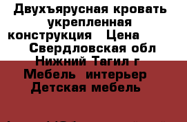  Двухъярусная кровать укрепленная конструкция › Цена ­ 6 500 - Свердловская обл., Нижний Тагил г. Мебель, интерьер » Детская мебель   